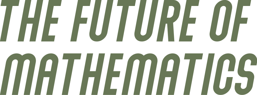 The Future of Mathematics The Future of Mathematics